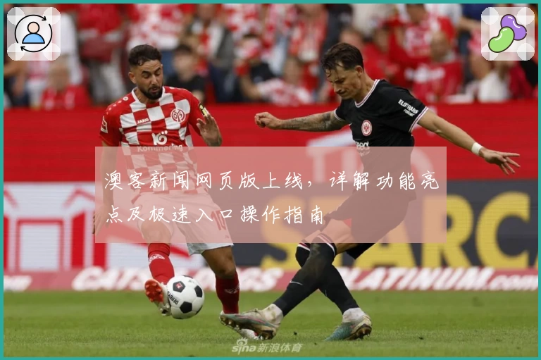 澳客新闻网页版上线，详解功能亮点及极速入口操作指南