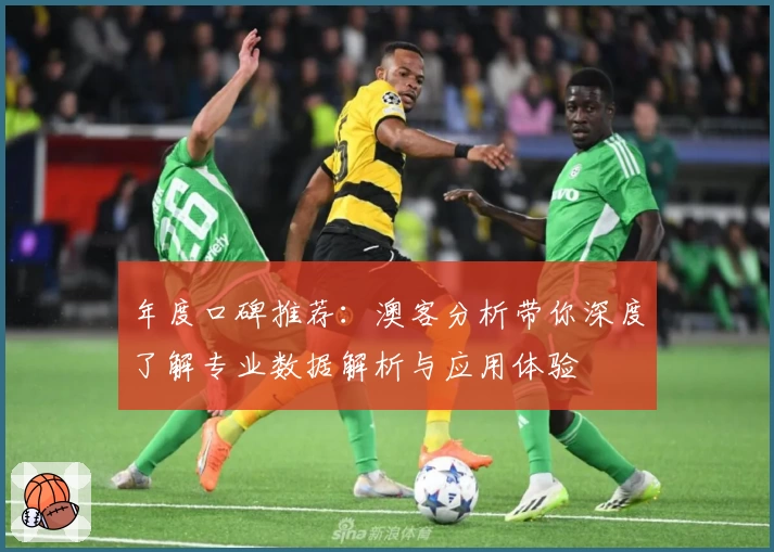 年度口碑推荐：澳客分析带你深度了解专业数据解析与应用体验